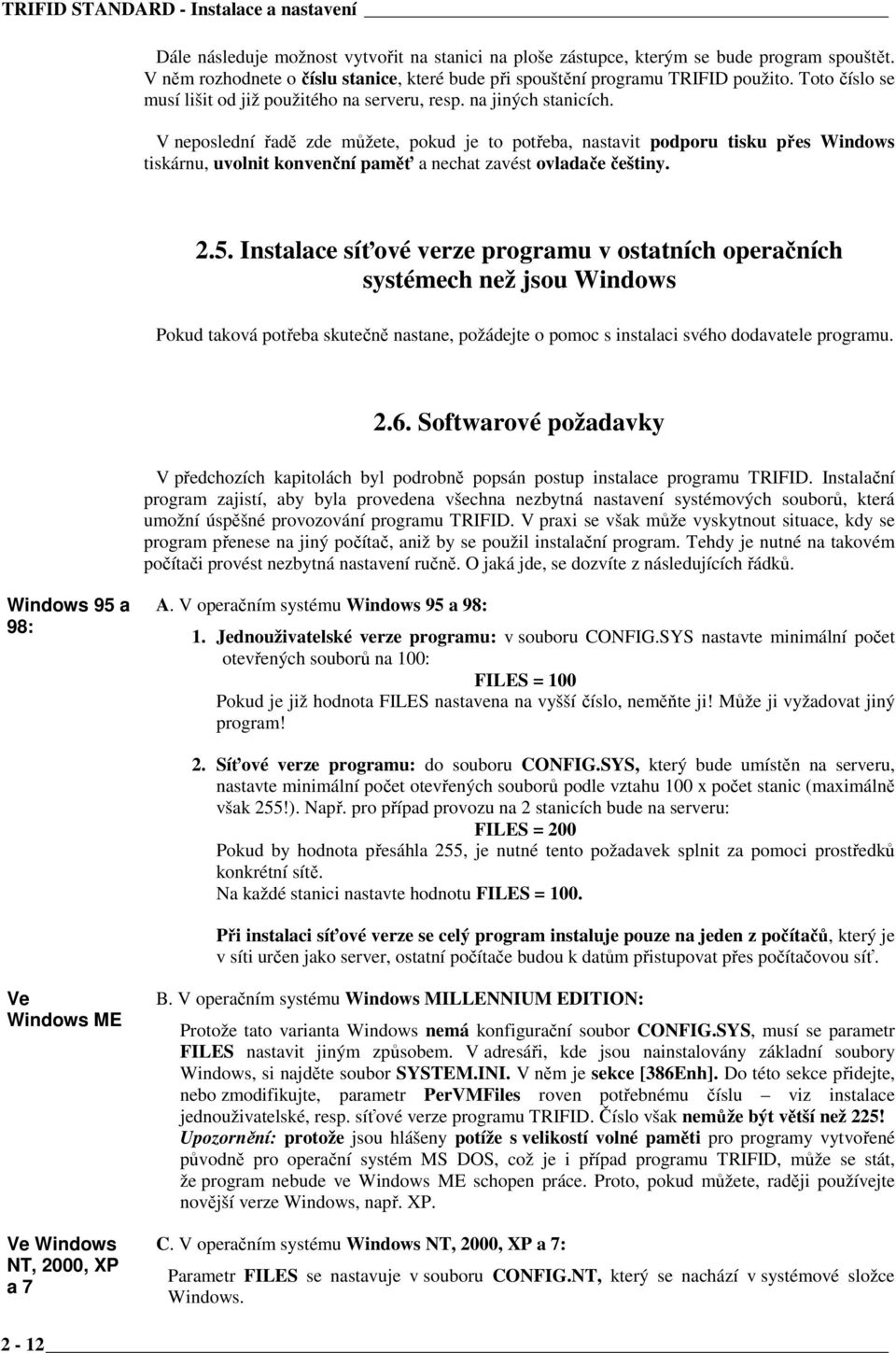 V neposlední řadě zde můžete, pokud je to potřeba, nastavit podporu tisku přes Windows tiskárnu, uvolnit konvenční paměť a nechat zavést ovladače češtiny. 2.5.