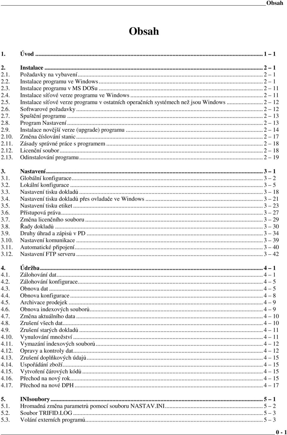 Spuštění programu... 2 13 2.8. Program Nastavení... 2 13 2.9. Instalace novější verze (upgrade) programu... 2 14 2.10. Změna číslování stanic... 2 17 2.11. Zásady správné práce s programem... 2 18 2.