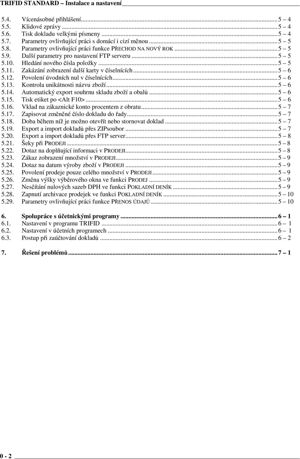 Zakázání zobrazení další karty v číselnících... 5 6 5.12. Povolení úvodních nul v číselnících... 5 6 5.13. Kontrola unikátnosti názvu zboží... 5 6 5.14.