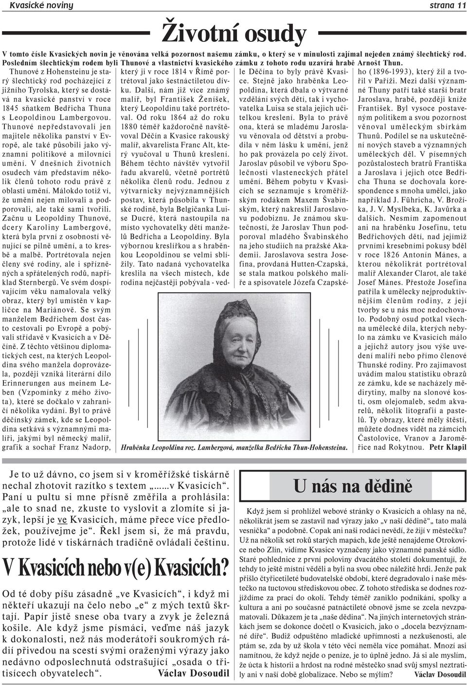 Thunové z Hohensteinu je starý šlechtický rod pocházející z jižního Tyrolska, který se dostává na kvasické panství v roce 1845 sňatkem Bedřicha Thuna s Leopoldinou Lambergovou.