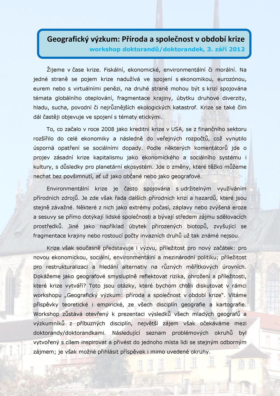 krajiny, úbytku druhové diverzity, hladu, sucha, povodní či nejrůznějších ekologických katastrof. Krize se také čím dál častěji objevuje ve spojení s tématy etickými.