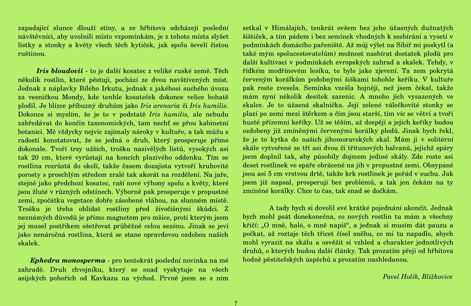 Až můj výlet na Sibiř mi poskytl (a také mým spolucestovatelům) možnost nasbírat dostatek plodů pro další kultivaci v podmínkách evropských zahrad a skalek.