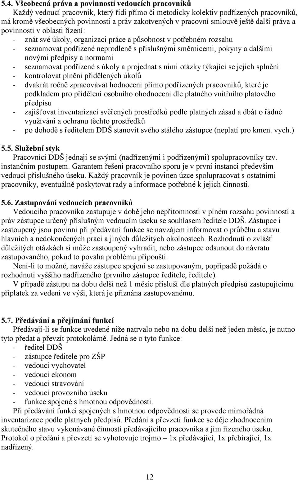 a dalšími novými předpisy a normami - seznamovat podřízené s úkoly a projednat s nimi otázky týkající se jejich splnění - kontrolovat plnění přidělených úkolů - dvakrát ročně zpracovávat hodnocení