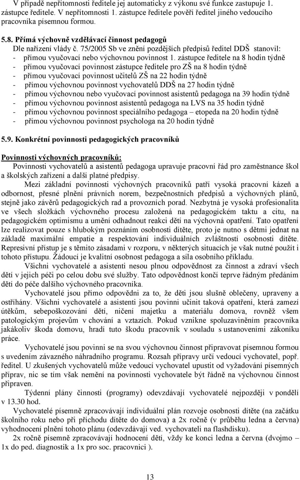 zástupce ředitele na 8 hodin týdně - přímou vyučovací povinnost zástupce ředitele pro ZŠ na 8 hodin týdně - přímou vyučovací povinnost učitelů ZŠ na 22 hodin týdně - přímou výchovnou povinnost