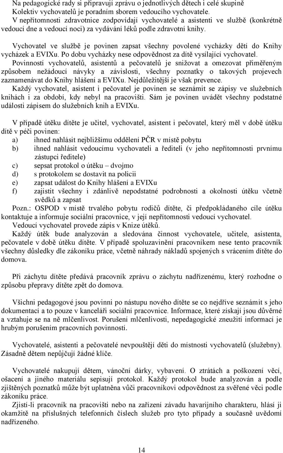 Vychovatel ve službě je povinen zapsat všechny povolené vycházky dětí do Knihy vycházek a EVIXu. Po dobu vycházky nese odpovědnost za dítě vysílající vychovatel.