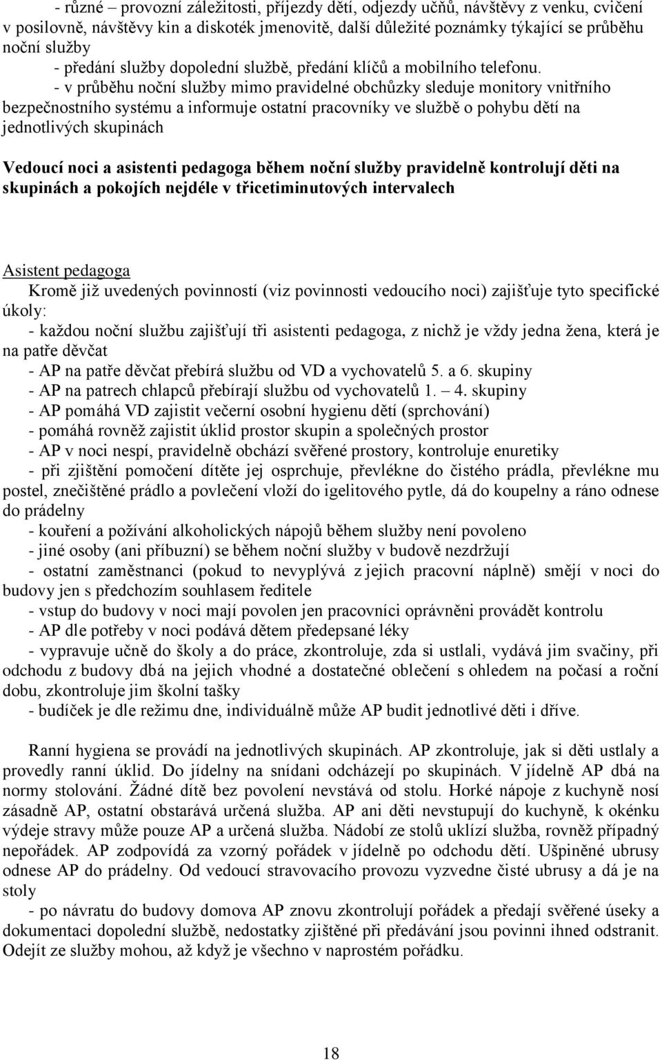 - v průběhu noční služby mimo pravidelné obchůzky sleduje monitory vnitřního bezpečnostního systému a informuje ostatní pracovníky ve službě o pohybu dětí na jednotlivých skupinách Vedoucí noci a