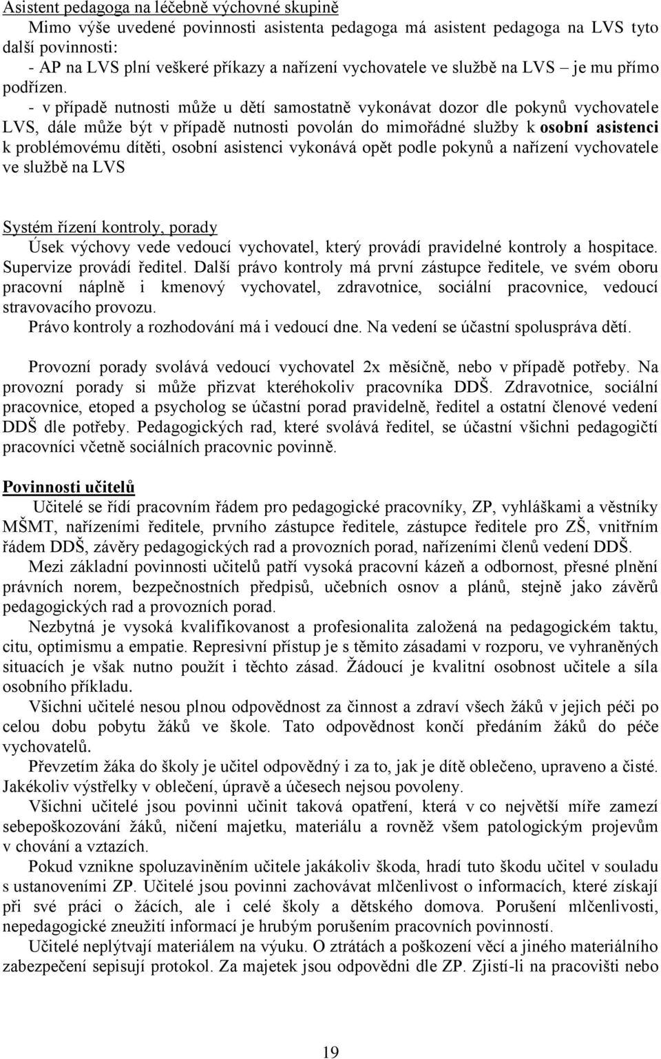 - v případě nutnosti může u dětí samostatně vykonávat dozor dle pokynů vychovatele LVS, dále může být v případě nutnosti povolán do mimořádné služby k osobní asistenci k problémovému dítěti, osobní