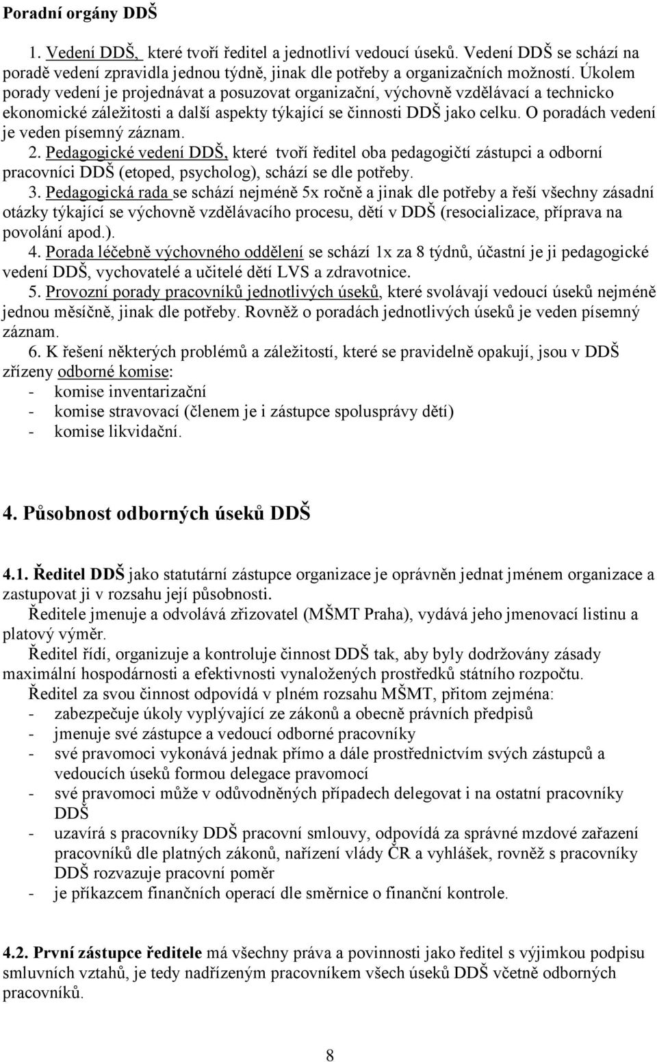 O poradách vedení je veden písemný záznam. 2. Pedagogické vedení DDŠ, které tvoří ředitel oba pedagogičtí zástupci a odborní pracovníci DDŠ (etoped, psycholog), schází se dle potřeby. 3.