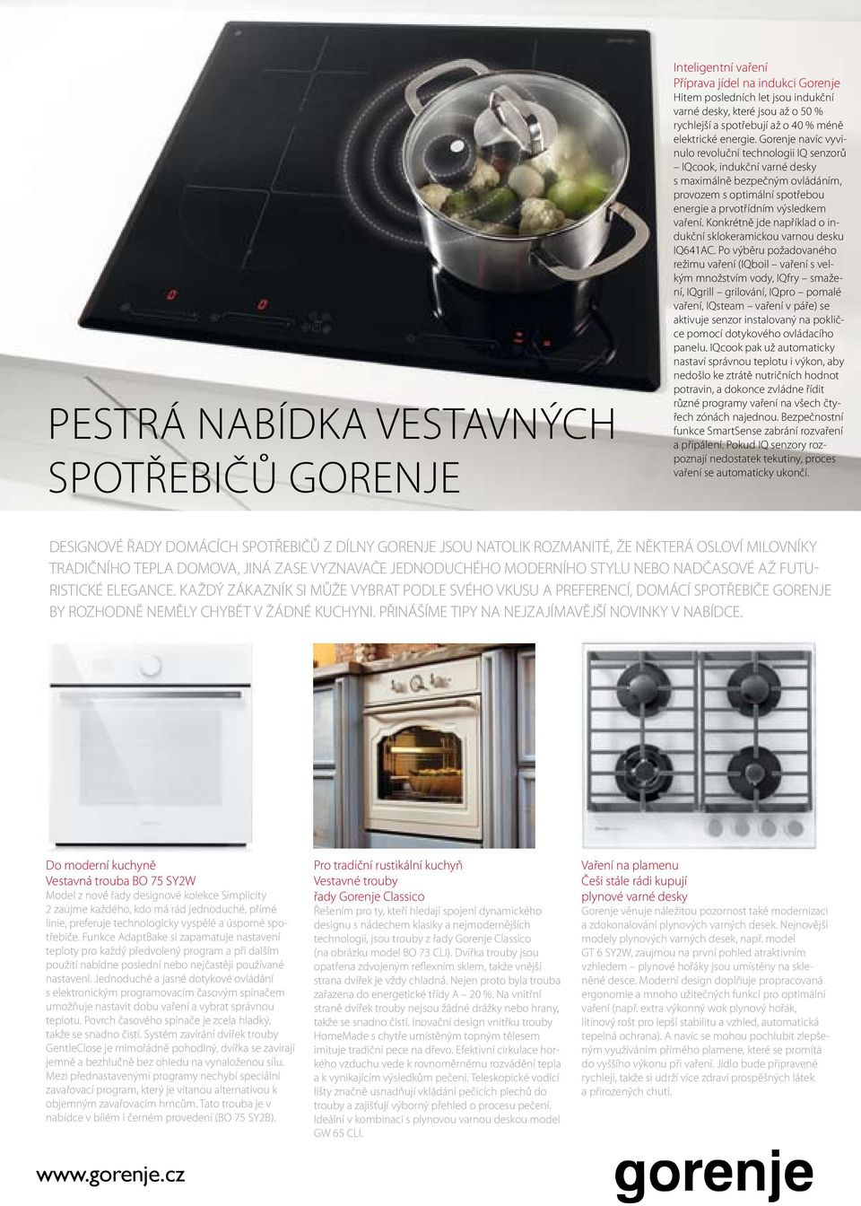 Gorenje navíc vyvinulo revoluční technologii IQ senzorů IQcook, indukční varné desky s maximálně bezpečným ovládáním, provozem s optimální spotřebou energie a prvotřídním výsledkem vaření.