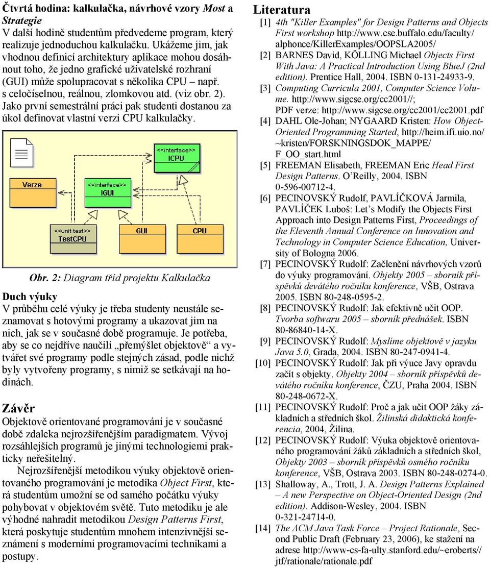 s celočíselnou, reálnou, zlomkovou atd. (viz obr. 2). Jako první semestrální práci pak studenti dostanou za úkol definovat vlastní verzi CPU kalkulačky. Obr.