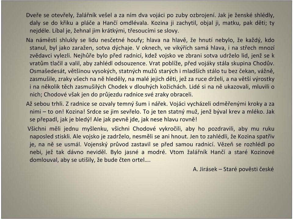 V oknech, ve vikýřích samá hlava, i na střech mnozí zvědavci vylezli. Nejhůře bylo před radnicí, kdež vojsko ve zbrani sotva udrželo lid, jenž se k vratům tlačil a valil, aby zahlédl odsouzence.