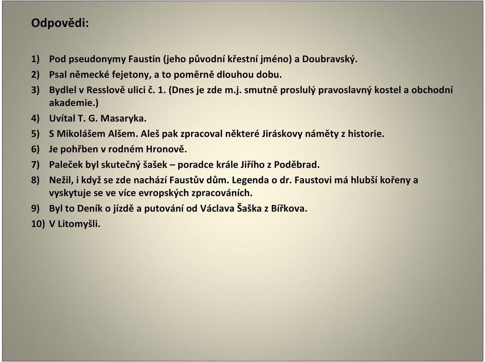 Aleš pak zpracoval některé Jiráskovy náměty z historie. 6) Je pohřben v rodném Hronově. 7) Paleček byl skutečný šašek poradce krále Jiřího z Poděbrad.