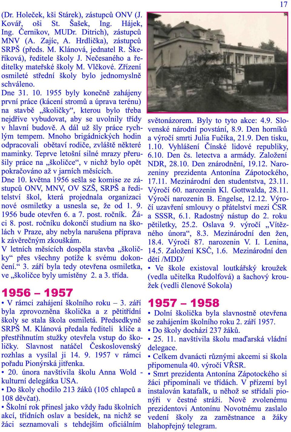 1955 byly konečně zahájeny první práce (kácení stromů a úprava terénu) na stavbě školičky, kterou bylo třeba nejdříve vybudovat, aby se uvolnily třídy v hlavní budově.