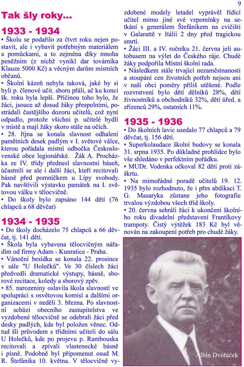 Příčinou toho bylo, že žáci, jsouce až dosud žáky přespolními, postrádali častějšího dozoru učitelů, což nyní odpadlo, protože všichni p. učitelé bydlí v místě a mají žáky skoro stále na očích. 28.