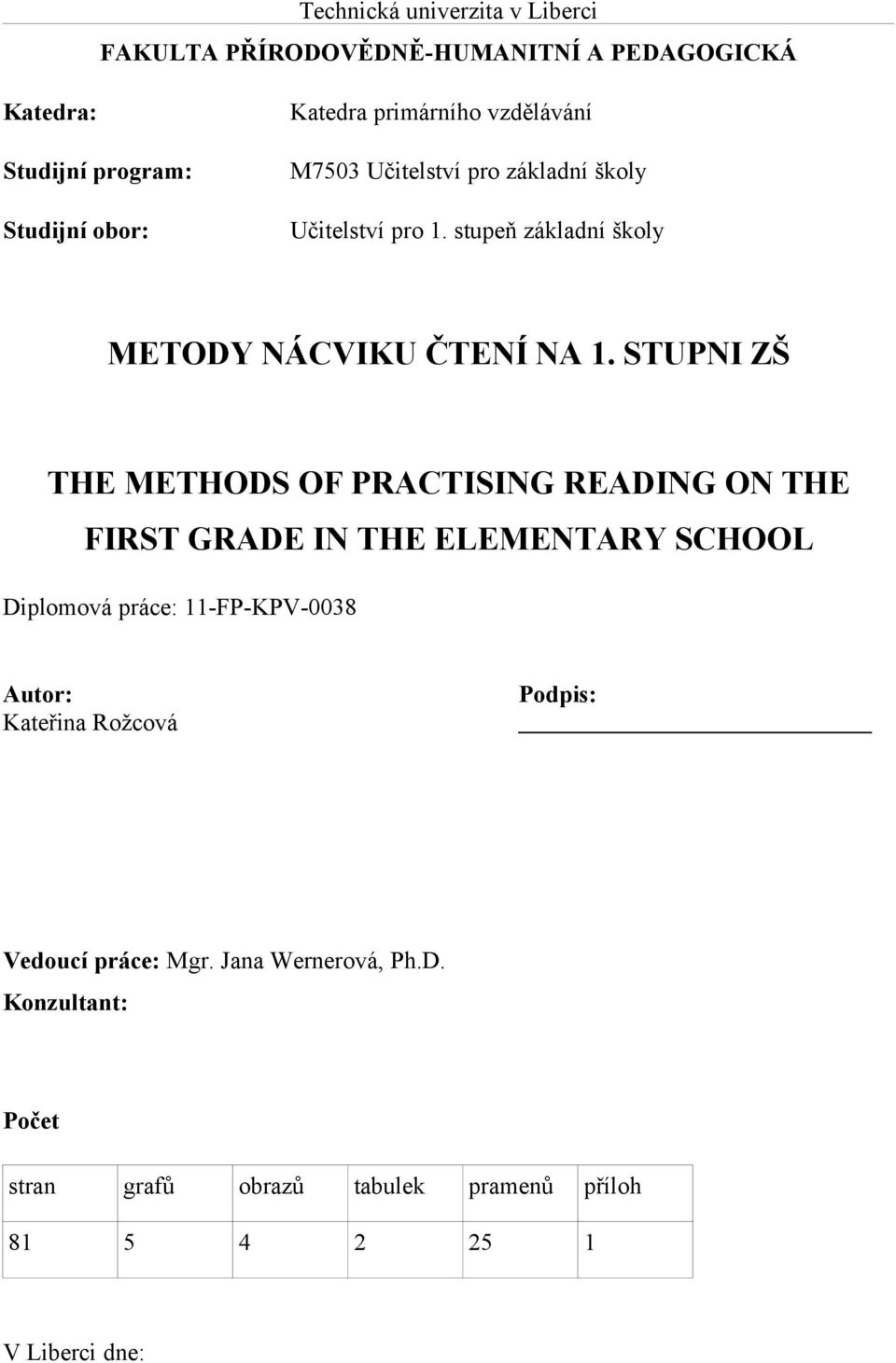 STUPNI ZŠ THE METHODS OF PRACTISING READING ON THE FIRST GRADE IN THE ELEMENTARY SCHOOL Diplomová práce: 11-FP-KPV-0038 Autor: