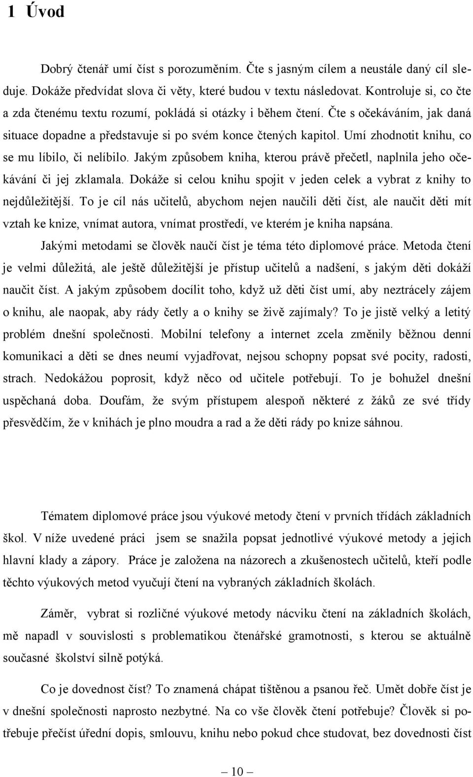 Umí zhodnotit knihu, co se mu líbilo, či nelíbilo. Jakým způsobem kniha, kterou právě přečetl, naplnila jeho očekávání či jej zklamala.