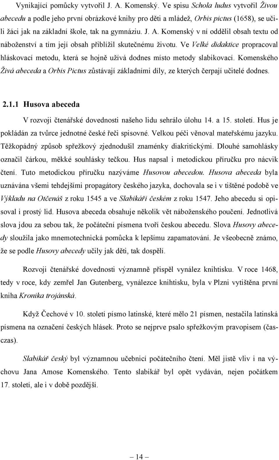 Komenský v ní oddělil obsah textu od náboženství a tím její obsah přiblížil skutečnému životu. Ve Velké didaktice propracoval hláskovací metodu, která se hojně užívá dodnes místo metody slabikovací.