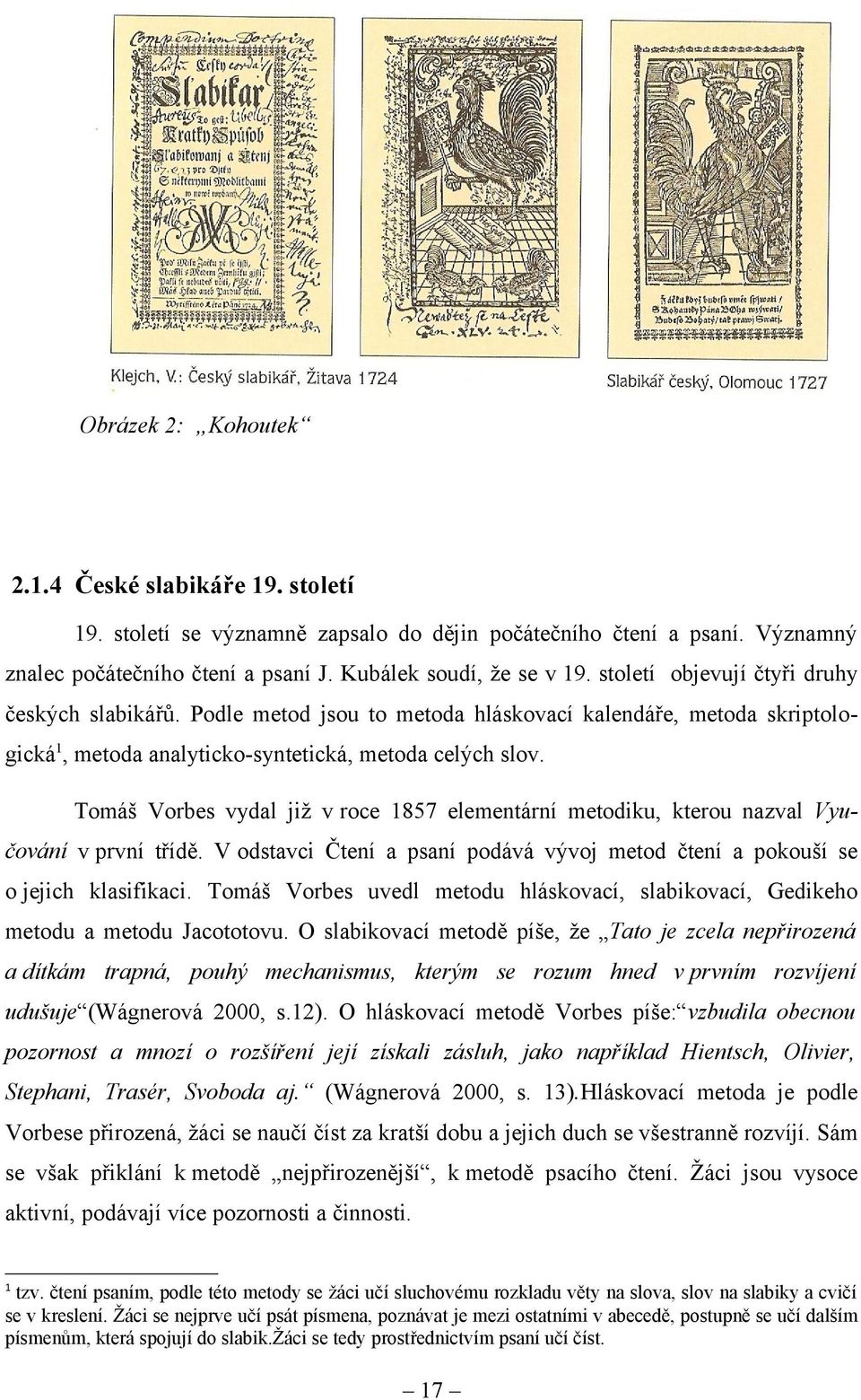 Tomáš Vorbes vydal již v roce 1857 elementární metodiku, kterou nazval Vyučování v první třídě. V odstavci Čtení a psaní podává vývoj metod čtení a pokouší se o jejich klasifikaci.