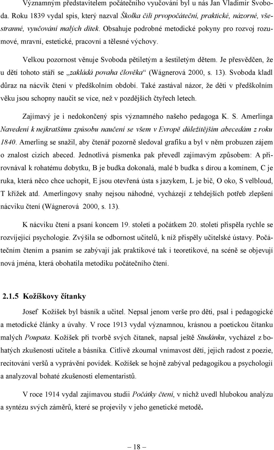 Je přesvědčen, že u dětí tohoto stáří se zakládá povaha člověka (Wágnerová 2000, s. 13). Svoboda kladl důraz na nácvik čtení v předškolním období.