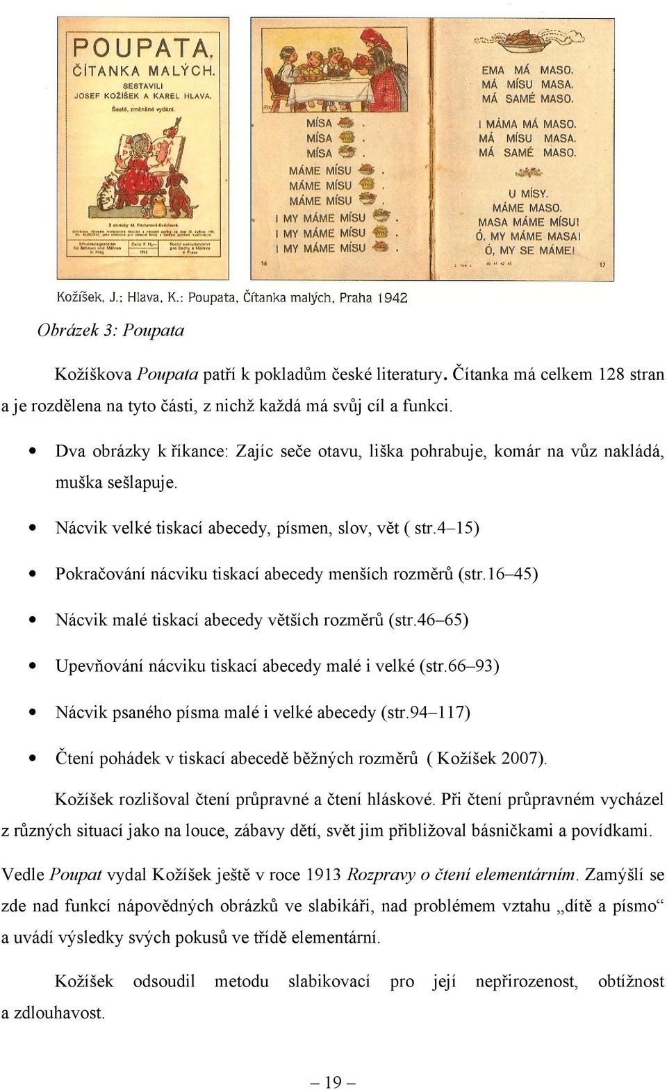 4 15) Pokračování nácviku tiskací abecedy menších rozměrů (str.16 45) Nácvik malé tiskací abecedy větších rozměrů (str.46 65) Upevňování nácviku tiskací abecedy malé i velké (str.