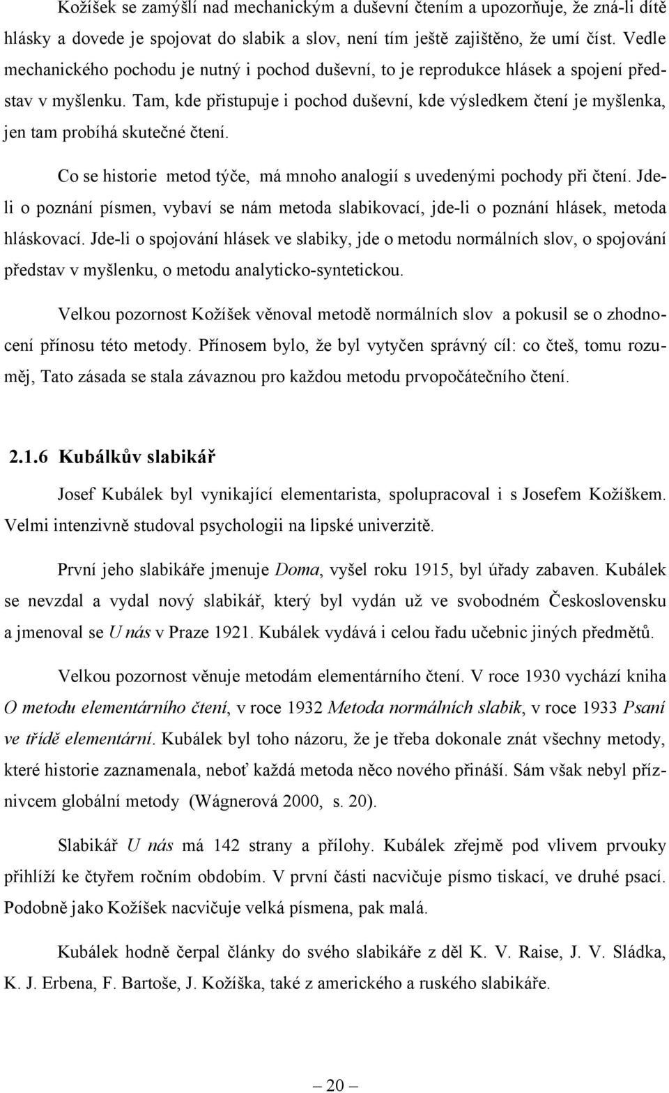 Tam, kde přistupuje i pochod duševní, kde výsledkem čtení je myšlenka, jen tam probíhá skutečné čtení. Co se historie metod týče, má mnoho analogií s uvedenými pochody při čtení.