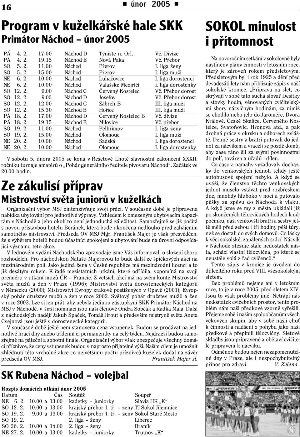 Pøebor dorost SO 12. 2. 9.00 Náchod D Josefov Vè. Pøebor dorost SO 12. 2. 12.00 Náchod C Zábøeh B III. liga muži SO 12. 2. 15.30 Náchod B Hoøice III. liga muži PÁ 18. 2. 17.