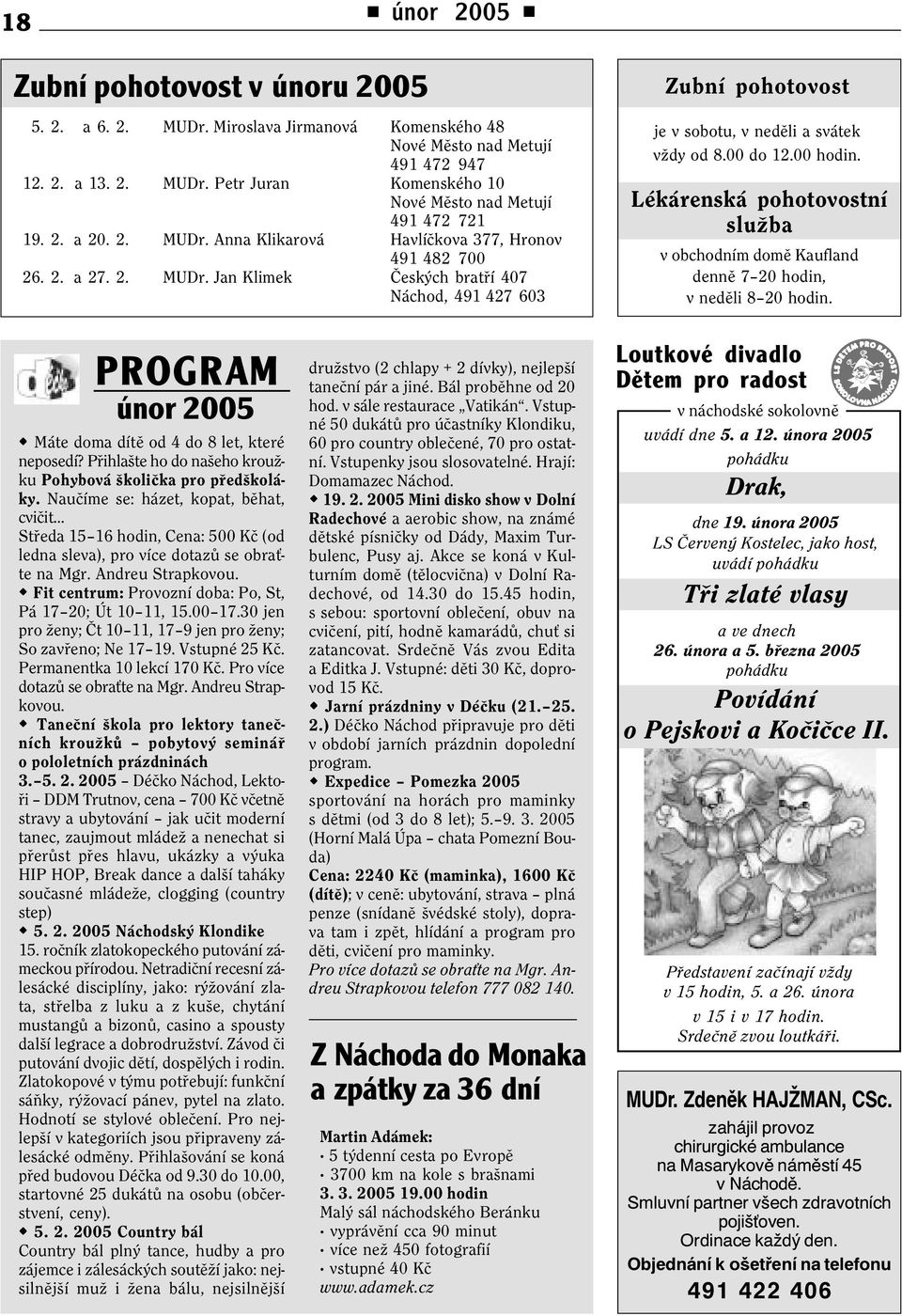 00 do 12.00 hodin. Lékárenská pohotovostní služba v obchodním domì Kaufland dennì 7 20 hodin, v nedìli 8 20 hodin. PROGRAM w Máte doma dítì od 4 do 8 let, které neposedí?