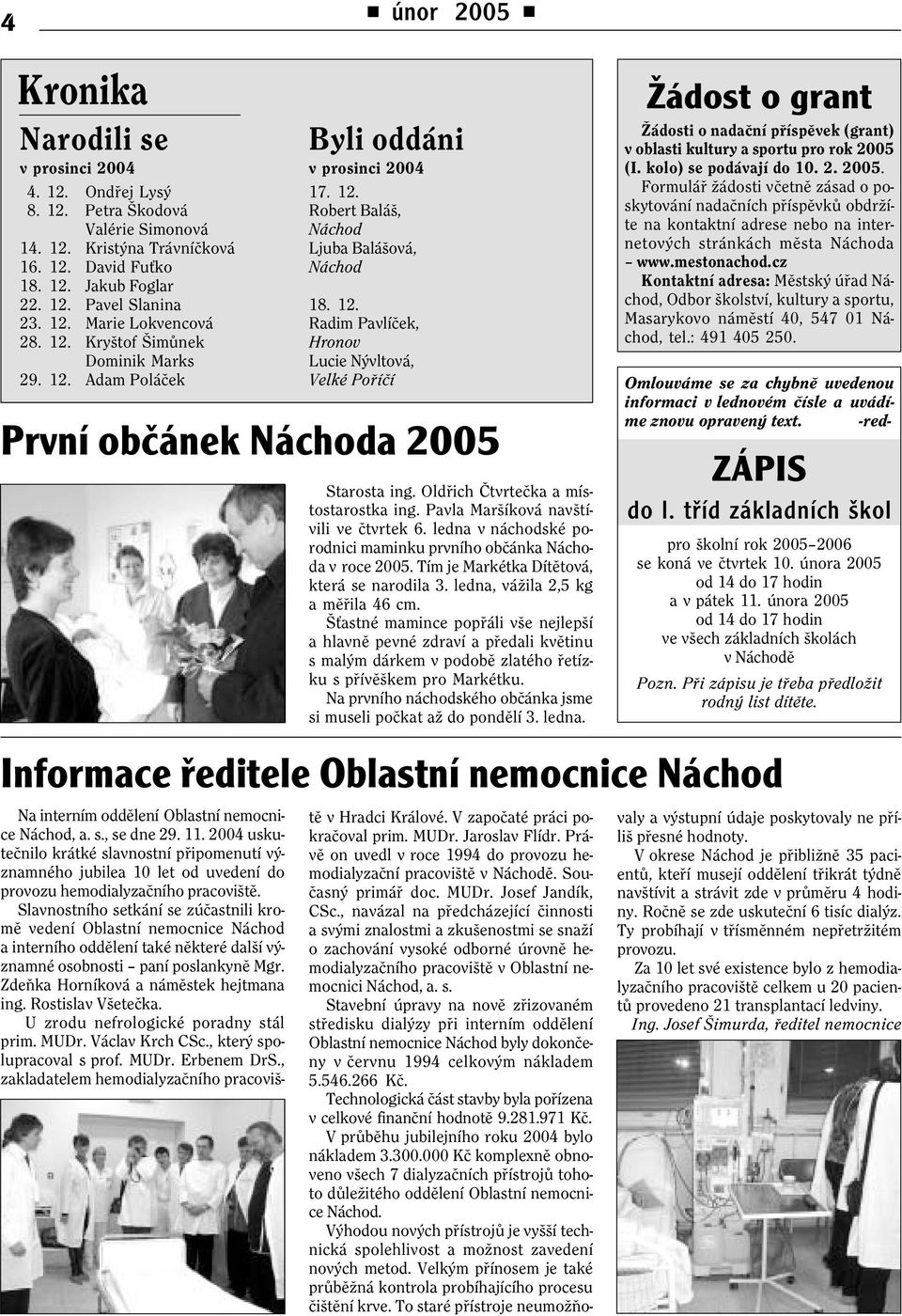 2004 uskuteènilo krátké slavnostní pøipomenutí významného jubilea 10 let od uvedení do provozu hemodialyzaèního pracovištì.