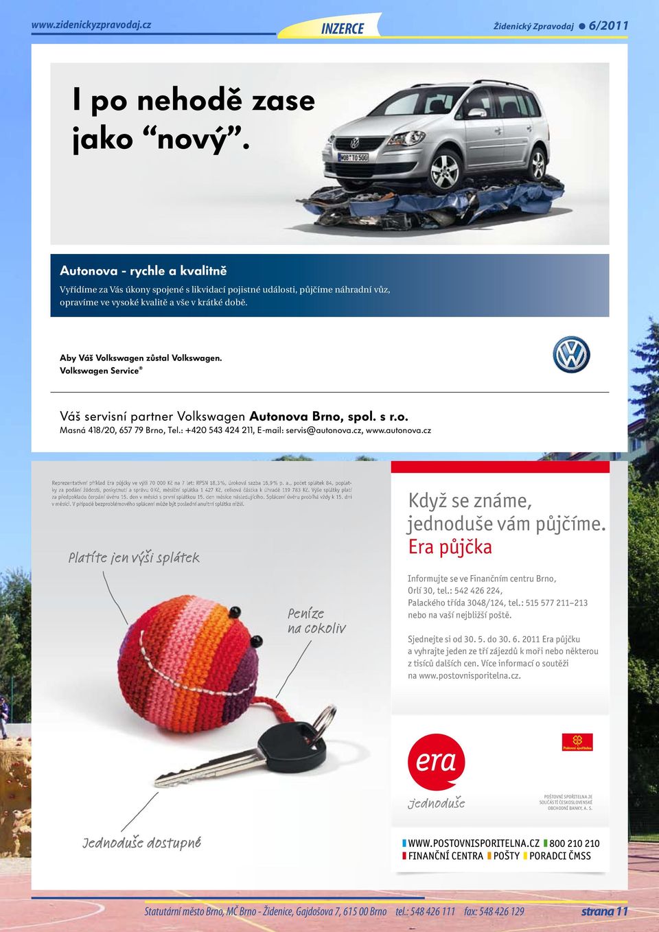 Volkswagen Service Váš servisní partner Volkswagen Autonova Brno, spol. s r.o. Masná 418/20, 657 79 Brno, Tel.: +420 543 424 211, E-mail: servis@autonova.