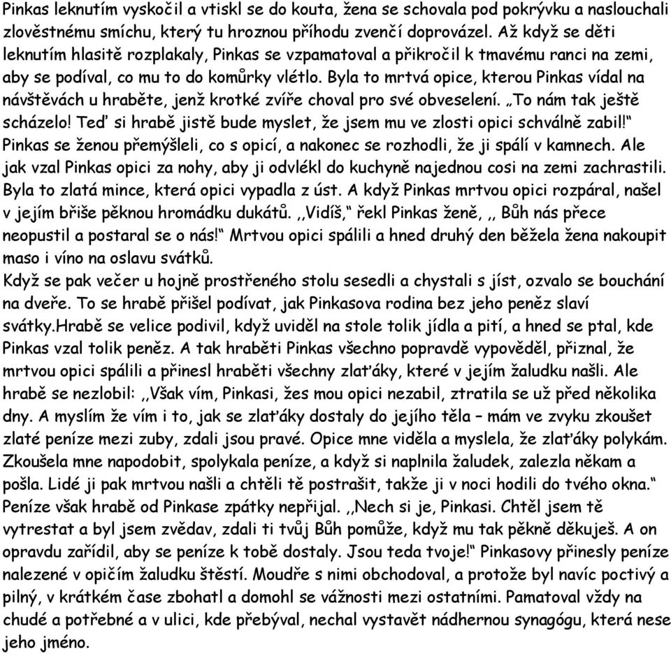 Byla to mrtvá opice, kterou Pinkas vídal na návštěvách u hraběte, jenž krotké zvíře choval pro své obveselení. To nám tak ještě scházelo!