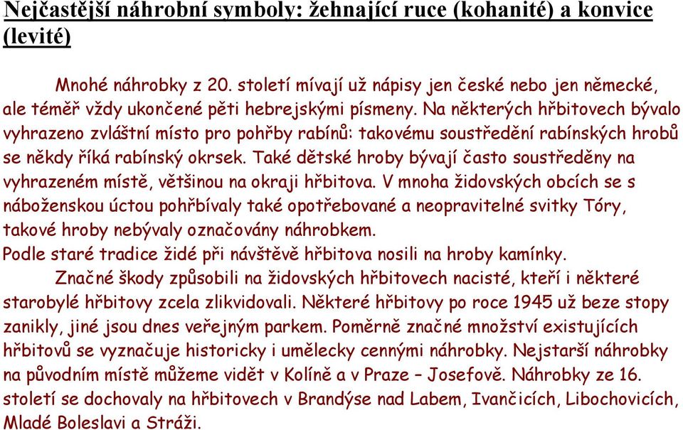 Také dětské hroby bývají často soustředěny na vyhrazeném místě, většinou na okraji hřbitova.