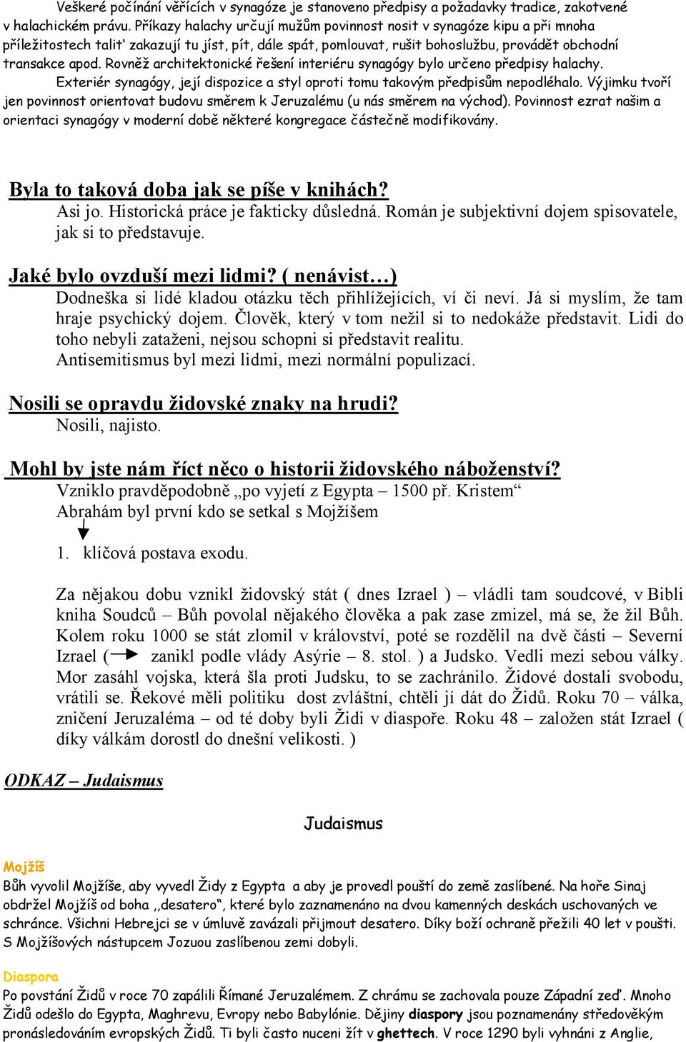 Rovněž architektonické řešení interiéru synagógy bylo určeno předpisy halachy. Exteriér synagógy, její dispozice a styl oproti tomu takovým předpisům nepodléhalo.