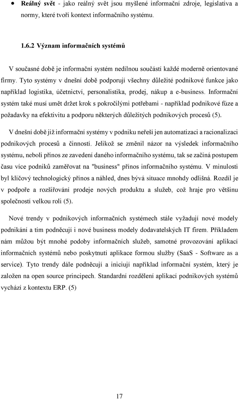 Tyto systémy v dnešní době podporují všechny důležité podnikové funkce jako například logistika, účetnictví, personalistika, prodej, nákup a e-business.