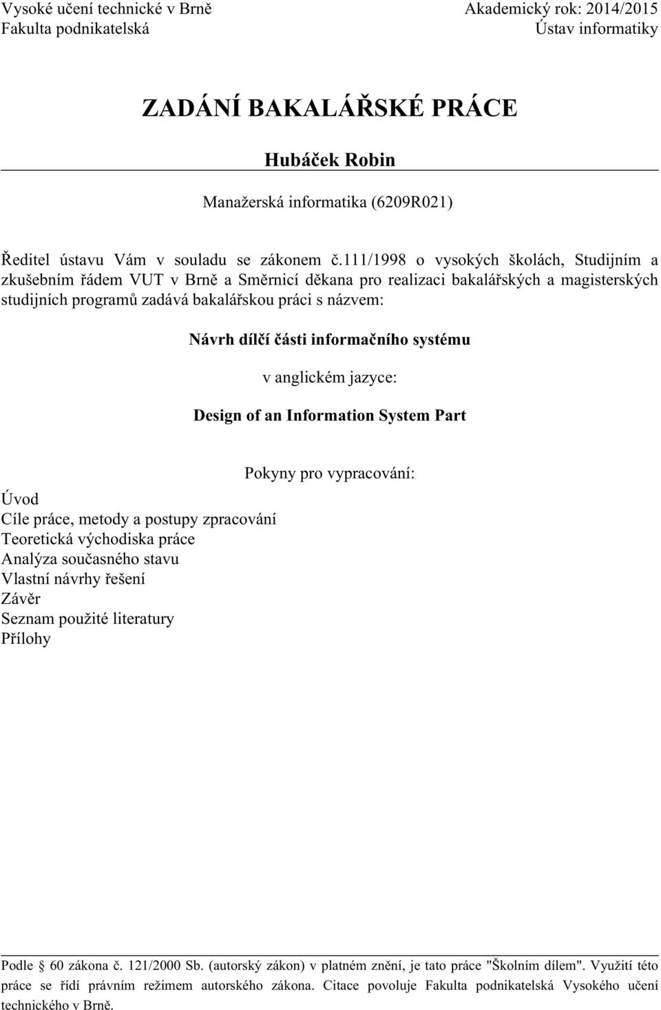 111/1998 o vysokých školách, Studijním a zkušebním řádem VUT v Brně a Směrnicí děkana pro realizaci bakalářských a magisterských studijních programů zadává bakalářskou práci s názvem: Návrh dílčí