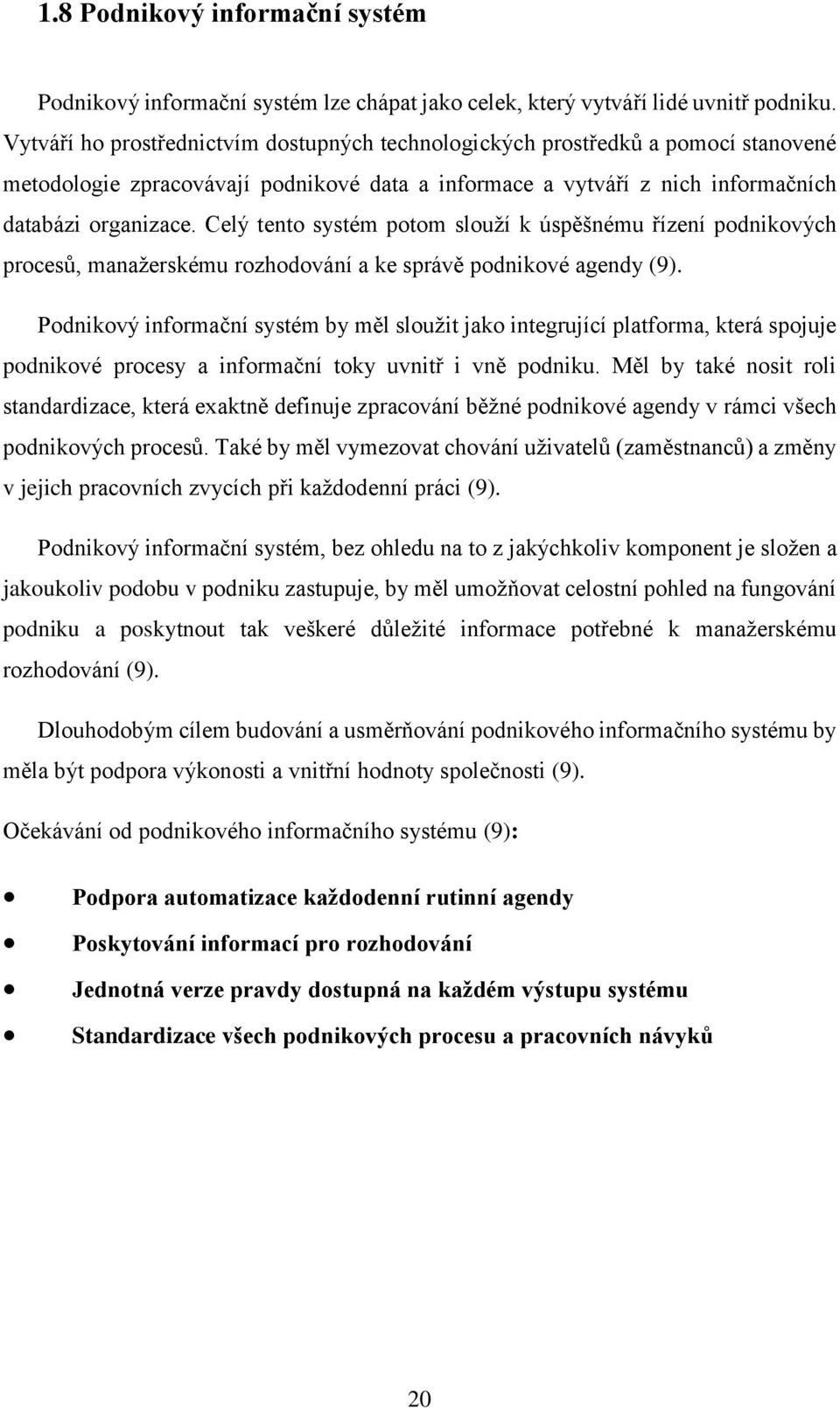 Celý tento systém potom slouží k úspěšnému řízení podnikových procesů, manažerskému rozhodování a ke správě podnikové agendy (9).