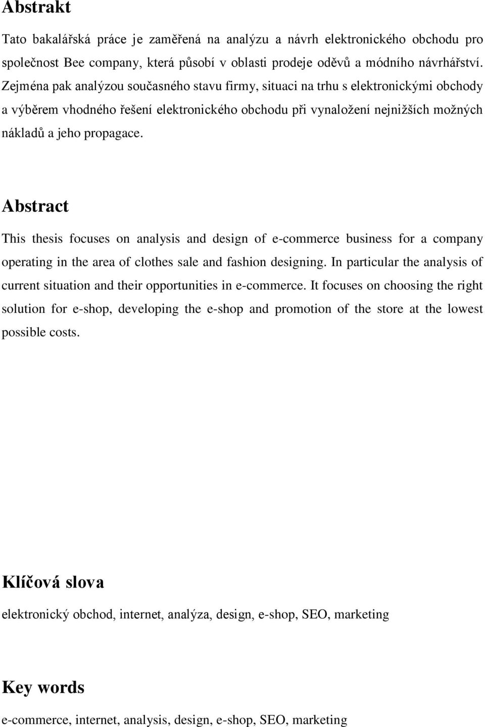 Abstract This thesis focuses on analysis and design of e-commerce business for a company operating in the area of clothes sale and fashion designing.