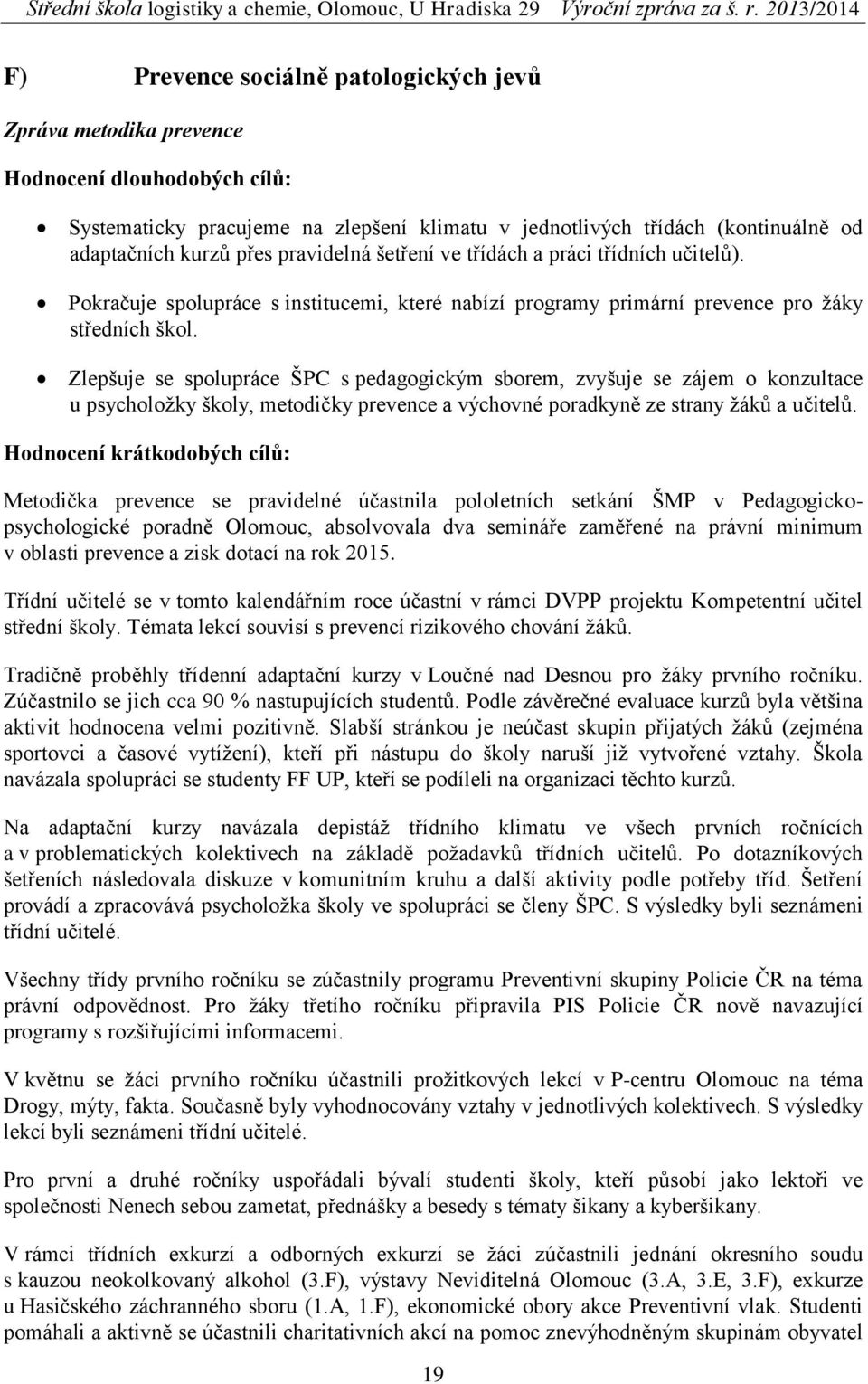 Zlepšuje se spolupráce ŠPC s pedagogickým sborem, zvyšuje se zájem o konzultace u psycholožky školy, metodičky prevence a výchovné poradkyně ze strany žáků a učitelů.