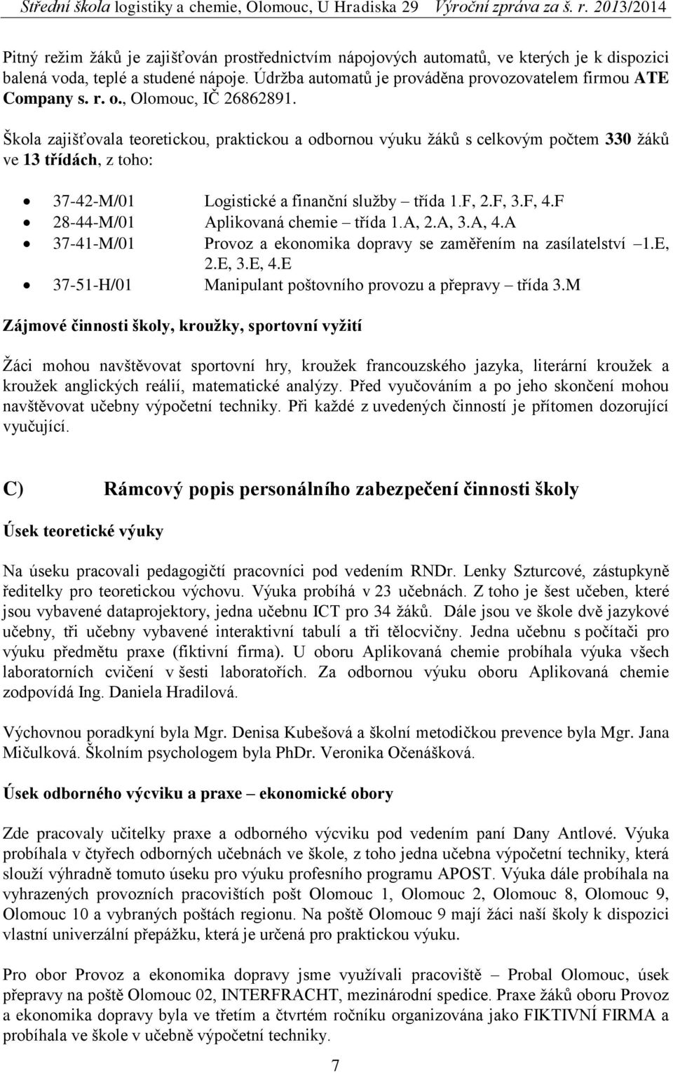 F, 4.F 28-44-M/01 Aplikovaná chemie třída 1.A, 2.A, 3.A, 4.A 37-41-M/01 Provoz a ekonomika dopravy se zaměřením na zasílatelství 1.E, 2.E, 3.E, 4.