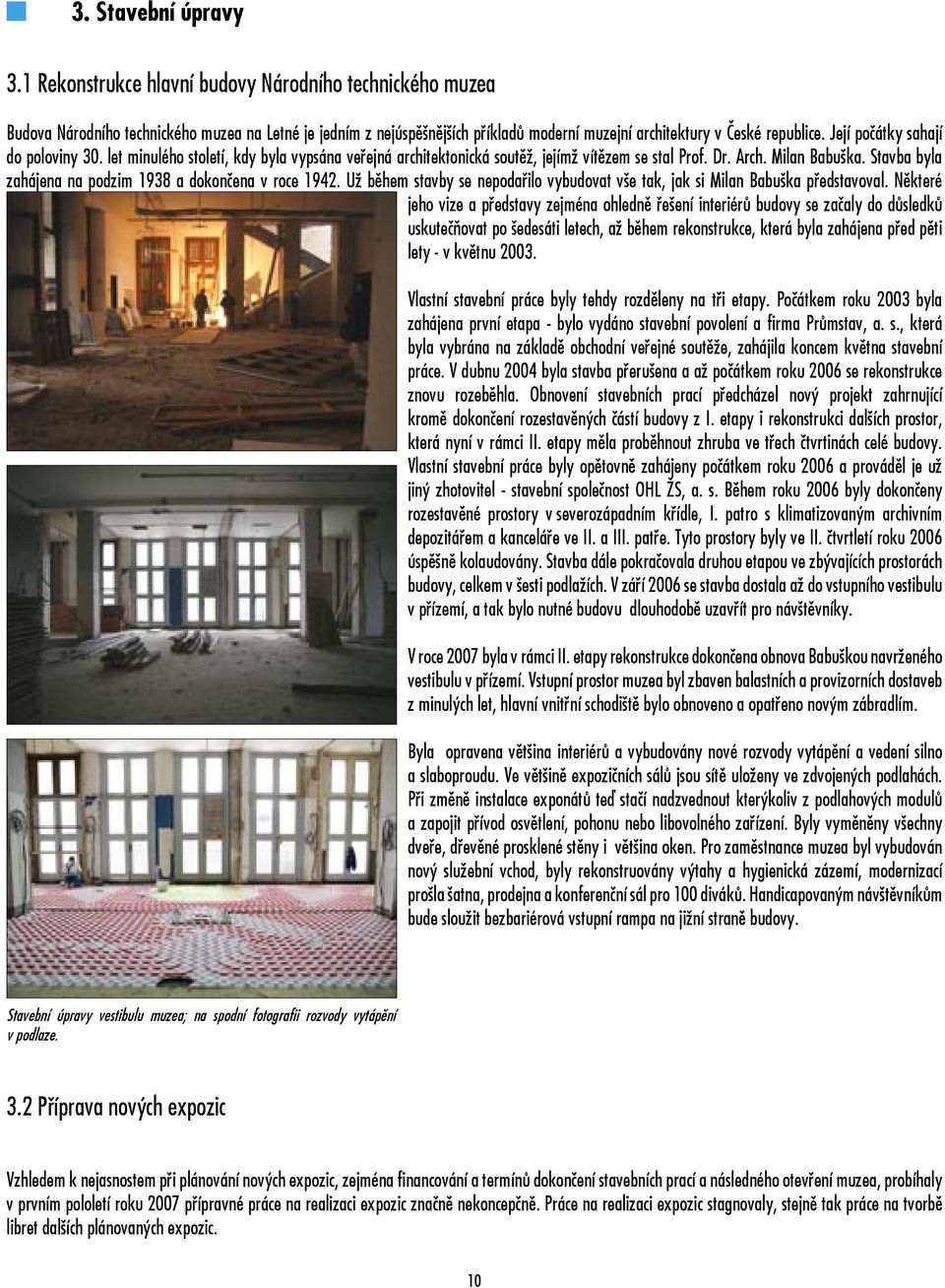 Její počátky sahají do poloviny 30. let minulého století, kdy byla vypsána veřejná architektonická soutěž, jejímž vítězem se stal Prof. Dr. Arch. Milan Babuška.