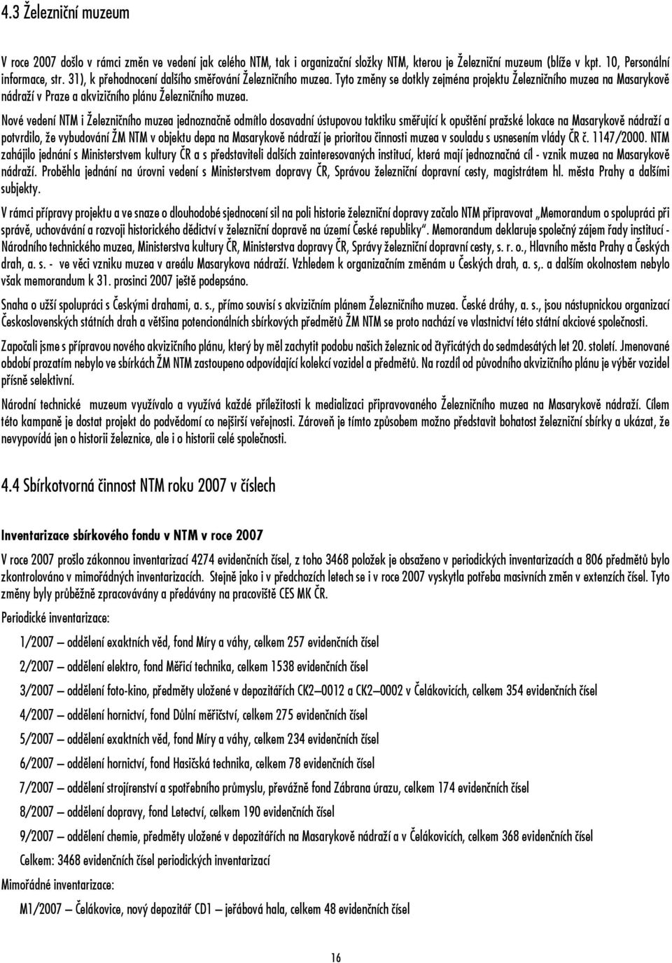 Nové vedení NTM i Železničního muzea jednoznačně odmítlo dosavadní ústupovou taktiku směřující k opuštění pražské lokace na Masarykově nádraží a potvrdilo, že vybudování ŽM NTM v objektu depa na