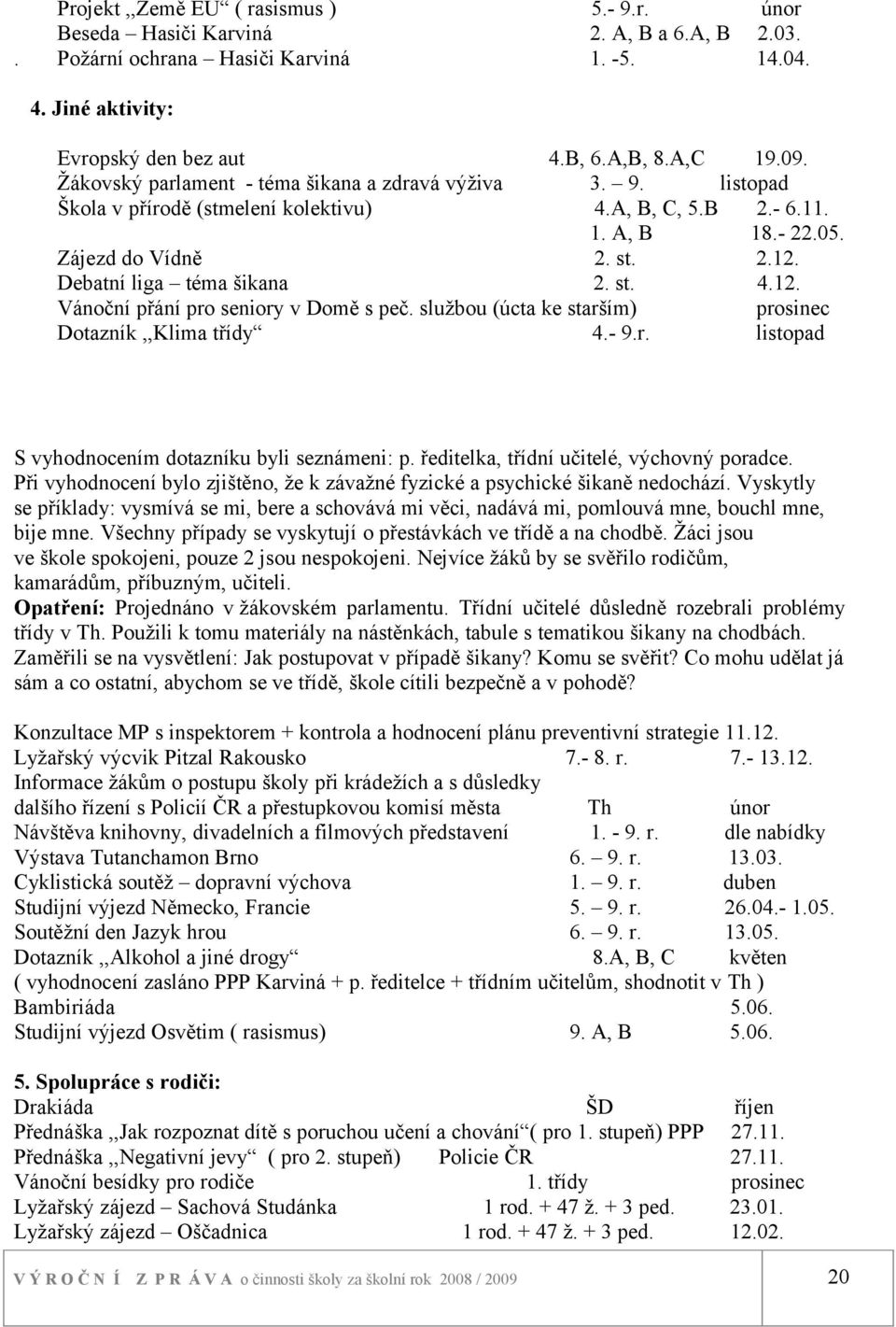 Debatní liga téma šikana 2. st. 4.12. Vánoční přání pro seniory v Domě s peč. službou (úcta ke starším) prosinec Dotazník,,Klima třídy 4.- 9.r. listopad S vyhodnocením dotazníku byli seznámeni: p.