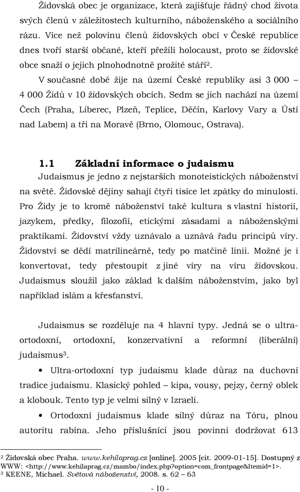 V současné době žije na území České republiky asi 3 000 4 000 Židů v 10 židovských obcích.