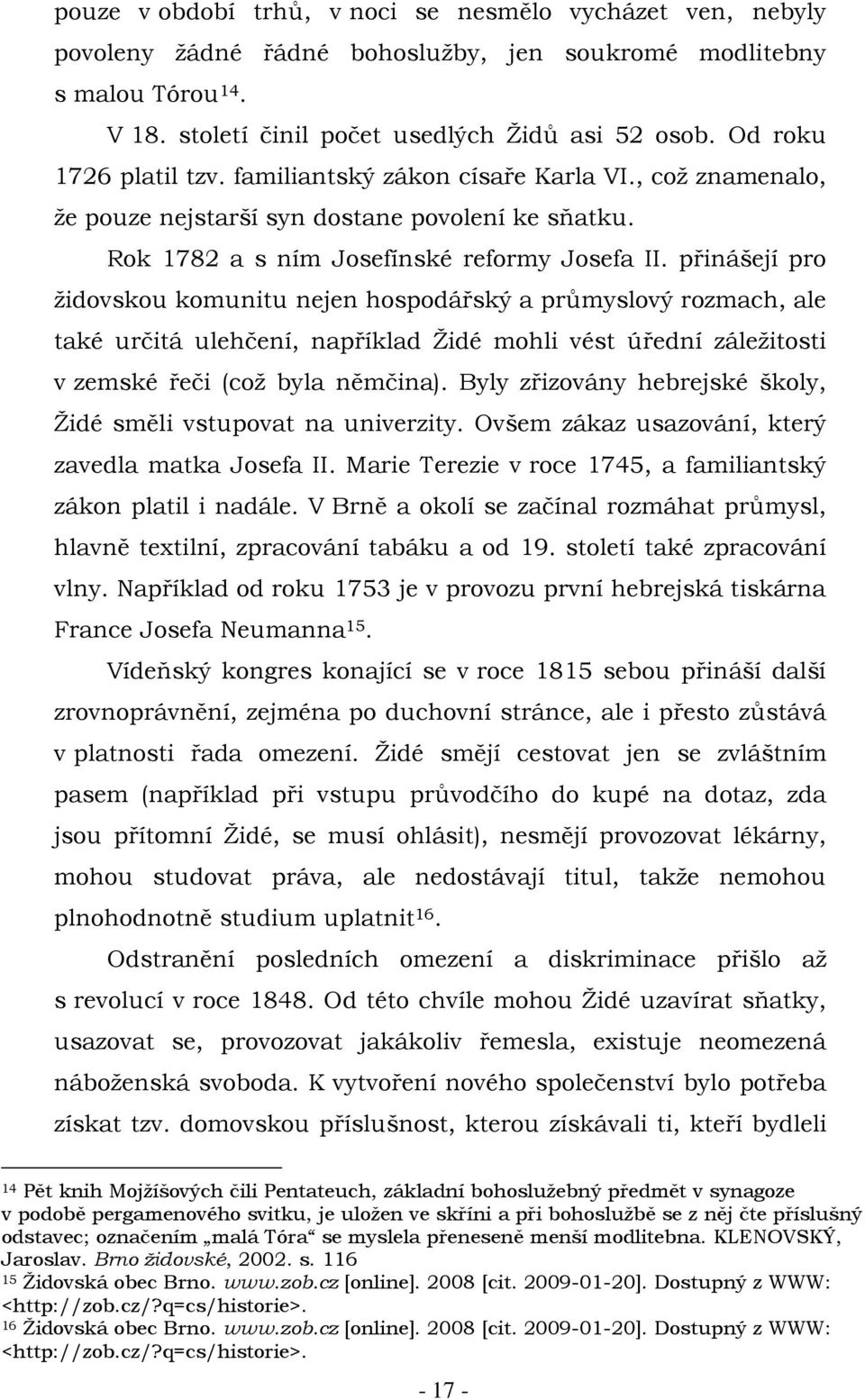 přinášejí pro židovskou komunitu nejen hospodářský a průmyslový rozmach, ale také určitá ulehčení, například Židé mohli vést úřední záležitosti v zemské řeči (což byla němčina).