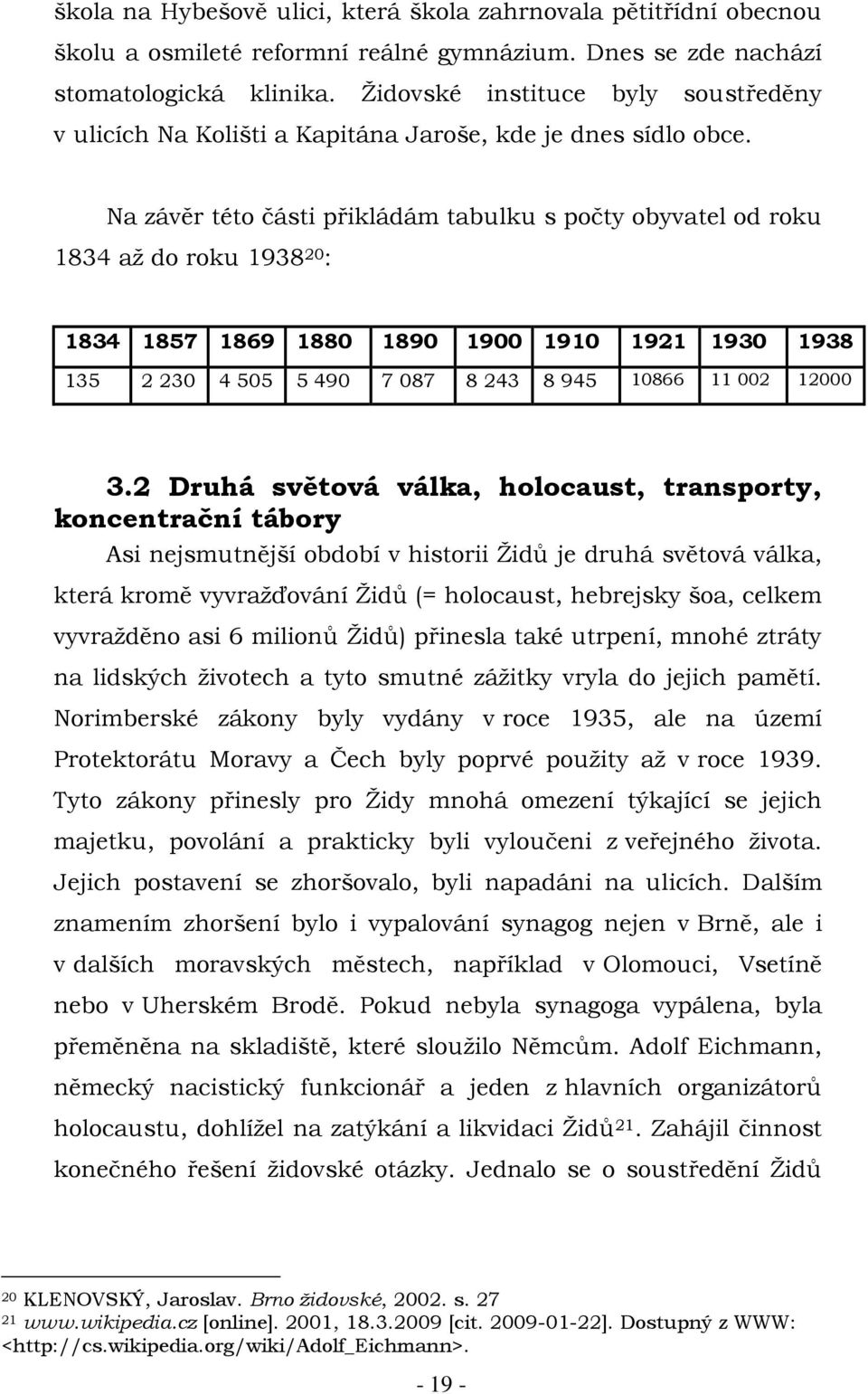 Na závěr této části přikládám tabulku s počty obyvatel od roku 1834 až do roku 1938 20 : 1834 1857 1869 1880 1890 1900 1910 1921 1930 1938 135 2 230 4 505 5 490 7 087 8 243 8 945 10866 11 002 12000 3.