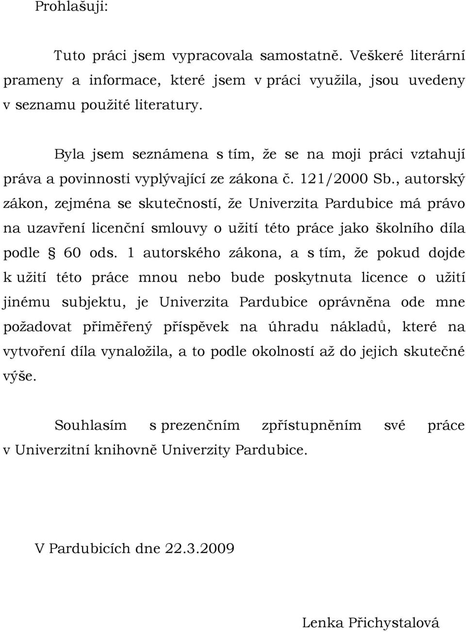 , autorský zákon, zejména se skutečností, že Univerzita Pardubice má právo na uzavření licenční smlouvy o užití této práce jako školního díla podle 60 ods.