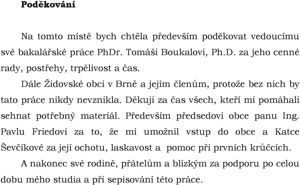 Děkuji za čas všech, kteří mi pomáhali sehnat potřebný materiál. Především předsedovi obce panu Ing.