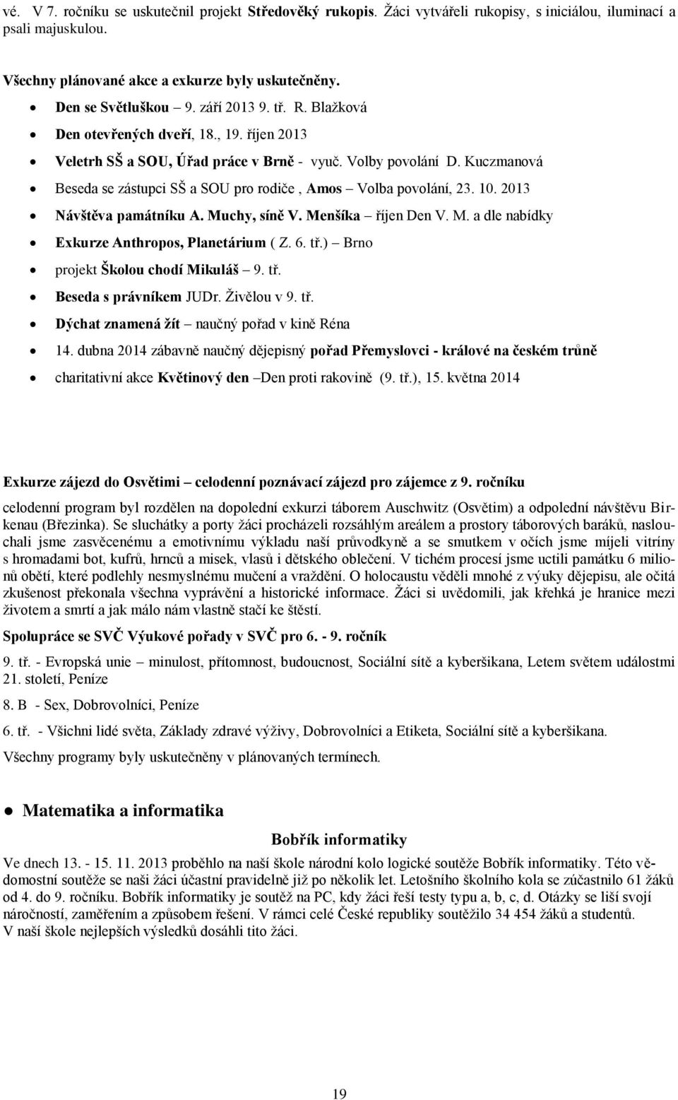 Kuczmanová Beseda se zástupci SŠ a SOU pro rodiče, Amos Volba povolání, 23. 10. 2013 Návštěva památníku A. Muchy, síně V. Menšíka říjen Den V. M. a dle nabídky Exkurze Anthropos, Planetárium ( Z. 6.