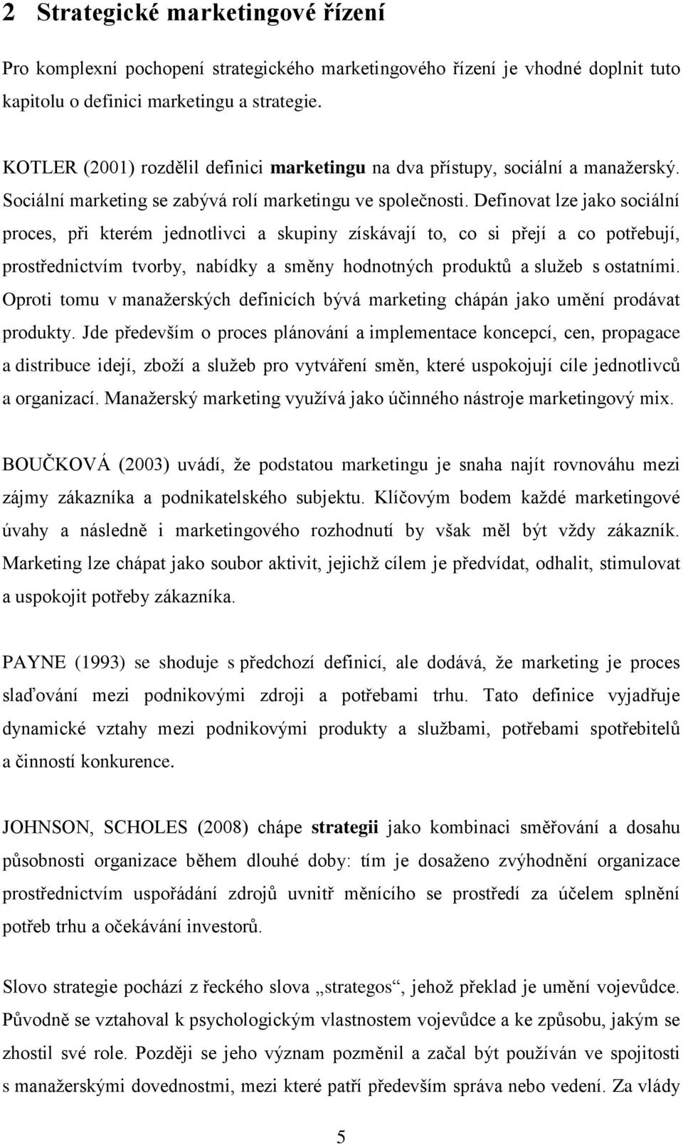 Definovat lze jako sociální proces, při kterém jednotlivci a skupiny získávají to, co si přejí a co potřebují, prostřednictvím tvorby, nabídky a směny hodnotných produktů a služeb s ostatními.