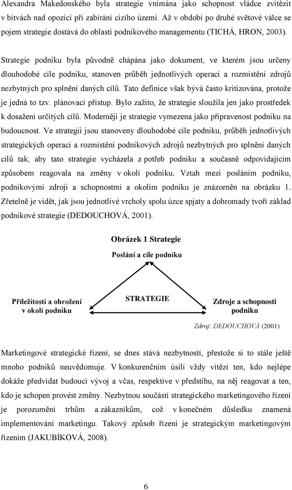 Strategie podniku byla původně chápána jako dokument, ve kterém jsou určeny dlouhodobé cíle podniku, stanoven průběh jednotlivých operací a rozmístění zdrojů nezbytných pro splnění daných cílů.