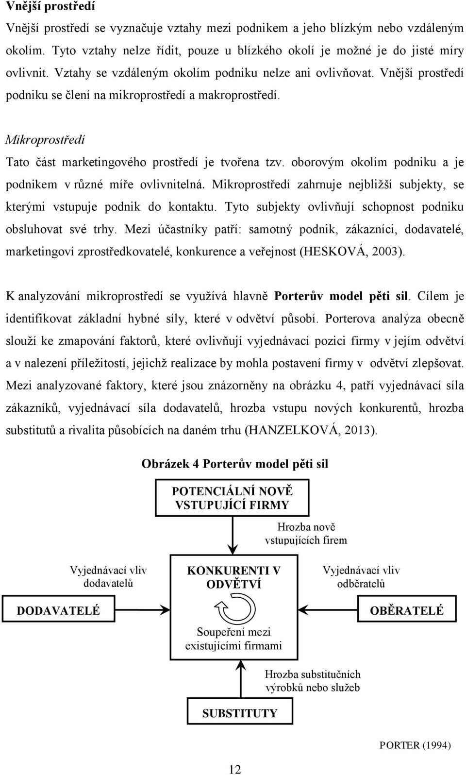 oborovým okolím podniku a je podnikem v různé míře ovlivnitelná. Mikroprostředí zahrnuje nejbližší subjekty, se kterými vstupuje podnik do kontaktu.